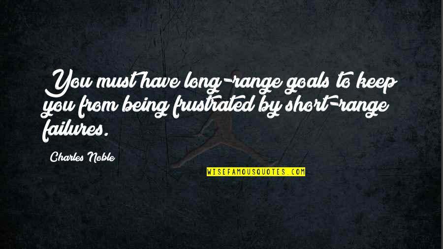 Being Frustrated Quotes By Charles Noble: You must have long-range goals to keep you