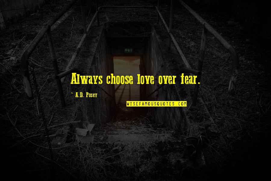Being Frustrated With Friends Quotes By A.D. Posey: Always choose love over fear.