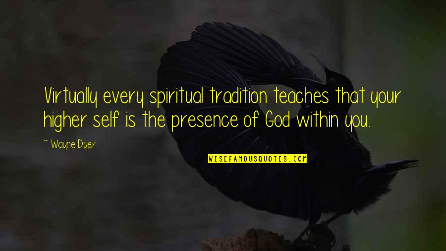 Being Frustrated With Someone You Love Quotes By Wayne Dyer: Virtually every spiritual tradition teaches that your higher Being Frustrated With Someone You Love Quotes By Wayne Dyer: Virtually every spiritual tradition teaches that your higher