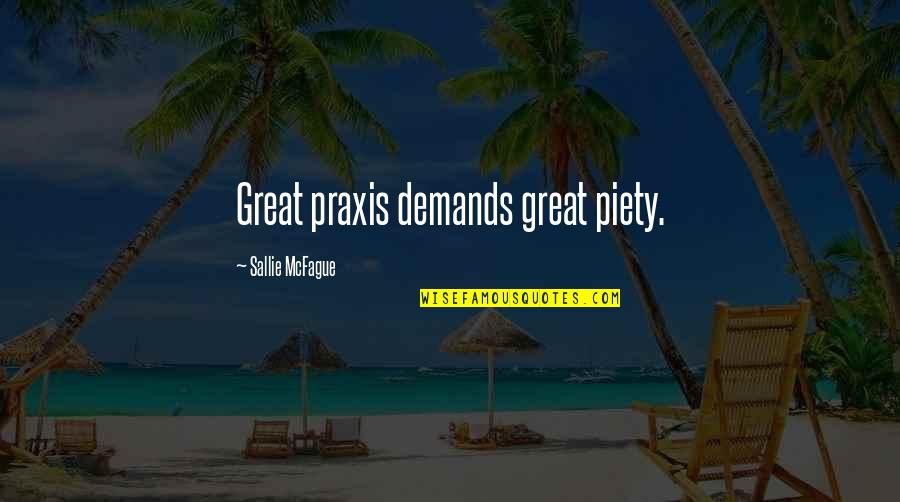 Being Frustrated With Work Quotes By Sallie McFague: Great praxis demands great piety.