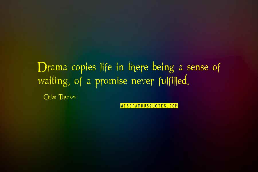 Being Fulfilled Quotes By Chloe Thurlow: Drama copies life in there being a sense