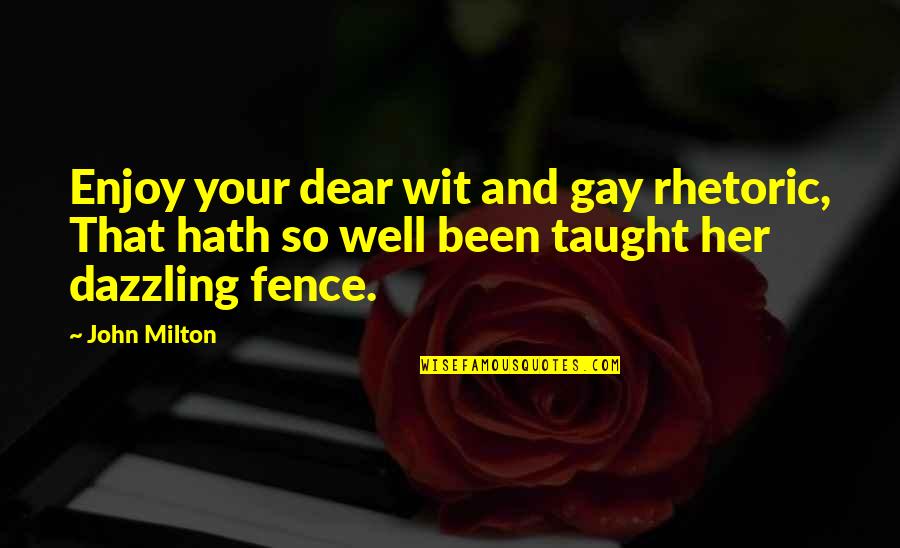 Being Fulfilled Quotes By John Milton: Enjoy your dear wit and gay rhetoric, That Being Fulfilled Quotes By John Milton: Enjoy your dear wit and gay rhetoric, That