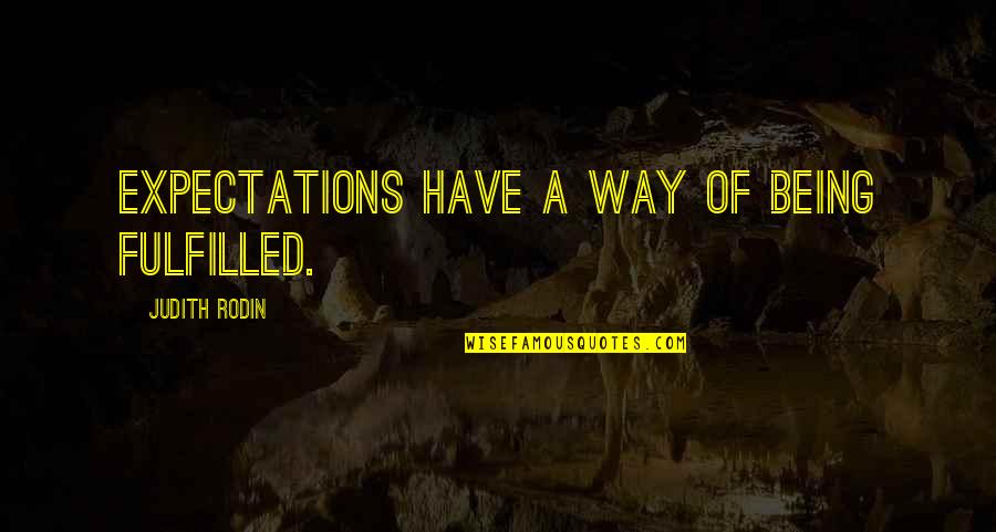 Being Fulfilled Quotes By Judith Rodin: Expectations have a way of being fulfilled. Being Fulfilled Quotes By Judith Rodin: Expectations have a way of being fulfilled.