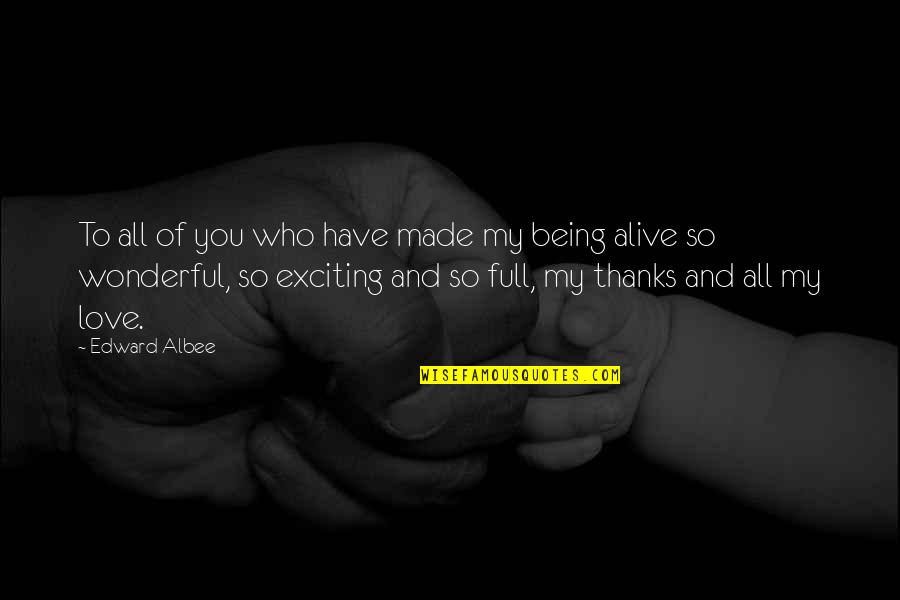 Being Full Of Love Quotes By Edward Albee: To all of you who have made my