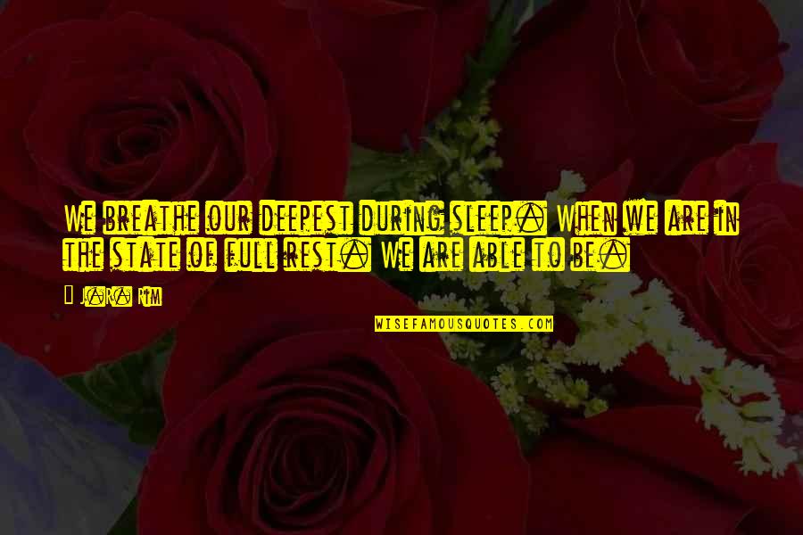 Being Full Of Love Quotes By J.R. Rim: We breathe our deepest during sleep. When we