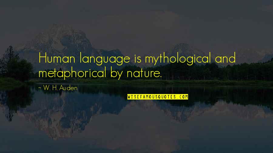 Being Full Of Love Quotes By W. H. Auden: Human language is mythological and metaphorical by nature.