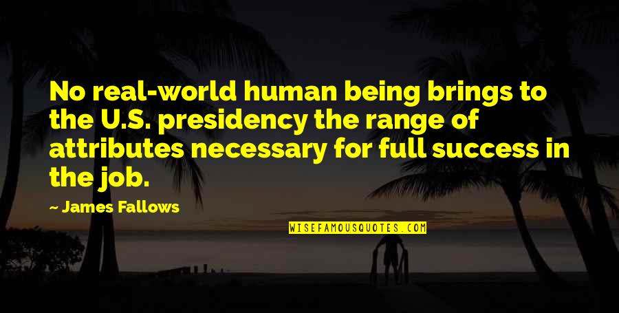 Being Full Quotes By James Fallows: No real-world human being brings to the U.S. Being Full Quotes By James Fallows: No real-world human being brings to the U.S.