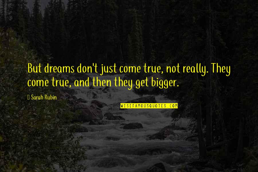 Being Fully Engaged Quotes By Sarah Rubin: But dreams don't just come true, not really.