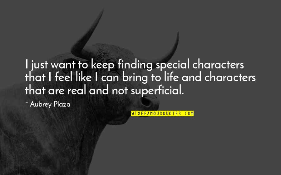 Being Fully Human Quotes By Aubrey Plaza: I just want to keep finding special characters Being Fully Human Quotes By Aubrey Plaza: I just want to keep finding special characters