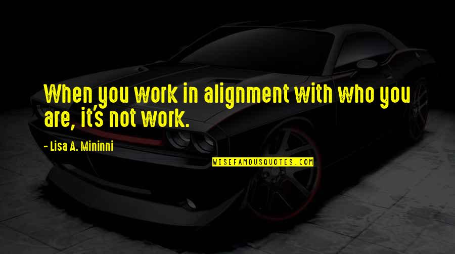 Being Fully Human Quotes By Lisa A. Mininni: When you work in alignment with who you Being Fully Human Quotes By Lisa A. Mininni: When you work in alignment with who you