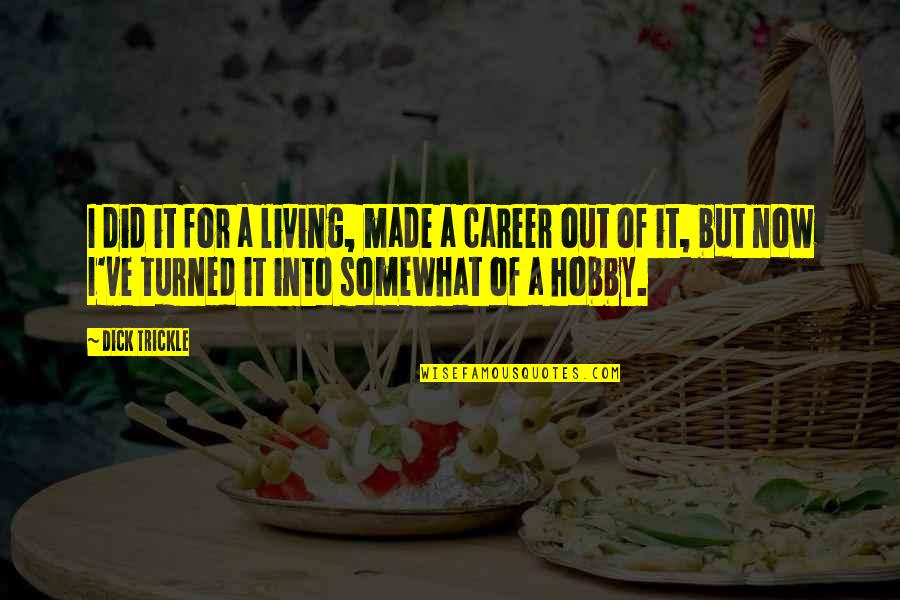 Being Fully Known Quotes By Dick Trickle: I did it for a living, made a