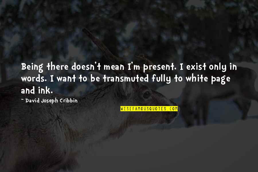 Being Fully Present Quotes By David Joseph Cribbin: Being there doesn't mean I'm present. I exist