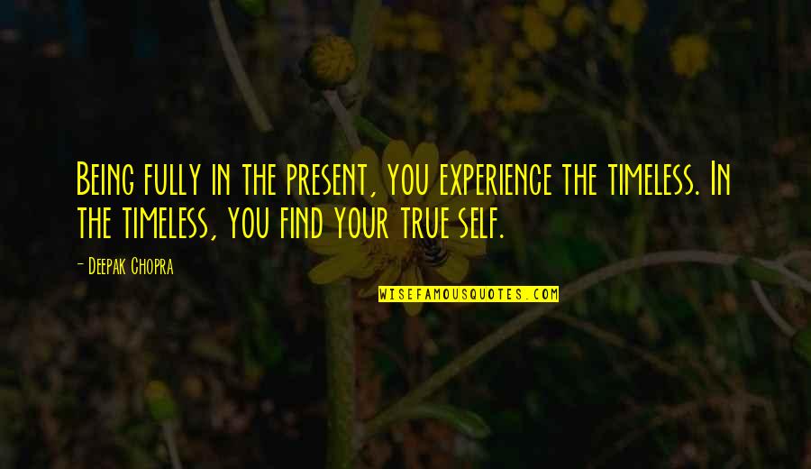 Being Fully Present Quotes By Deepak Chopra: Being fully in the present, you experience the