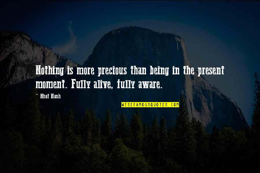 Being Fully Present Quotes By Nhat Hanh: Nothing is more precious than being in the