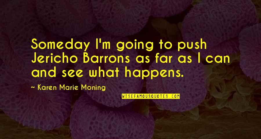 Being Fun Loving Quotes By Karen Marie Moning: Someday I'm going to push Jericho Barrons as