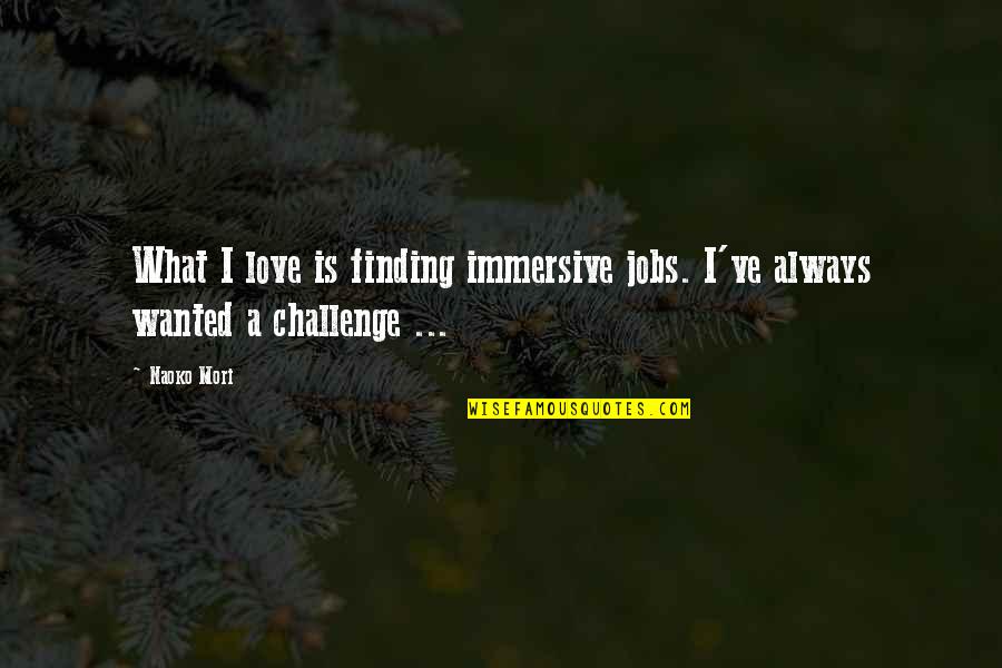 Being Fun Loving Quotes By Naoko Mori: What I love is finding immersive jobs. I've