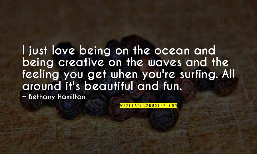 Being Fun To Be Around Quotes By Bethany Hamilton: I just love being on the ocean and