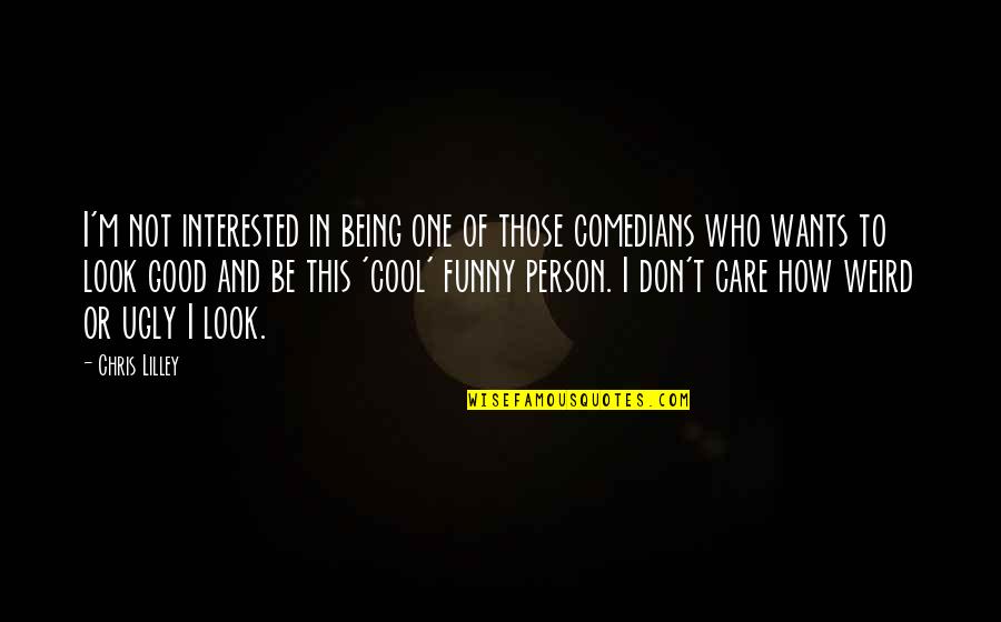 Being Funny From Comedians Quotes By Chris Lilley: I'm not interested in being one of those