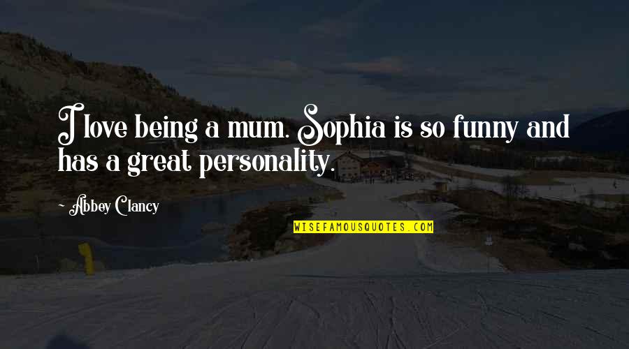 Being Funny Quotes By Abbey Clancy: I love being a mum. Sophia is so
