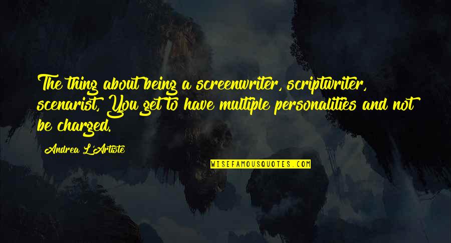 Being Funny Quotes By Andrea L'Artiste: The thing about being a screenwriter, scriptwriter, scenarist,