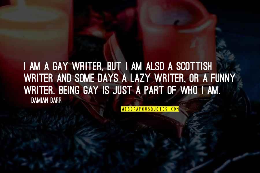 Being Funny Quotes By Damian Barr: I am a gay writer, but I am