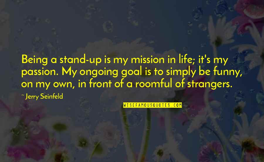 Being Funny Quotes By Jerry Seinfeld: Being a stand-up is my mission in life;