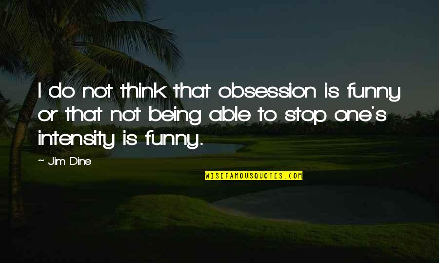 Being Funny Quotes By Jim Dine: I do not think that obsession is funny