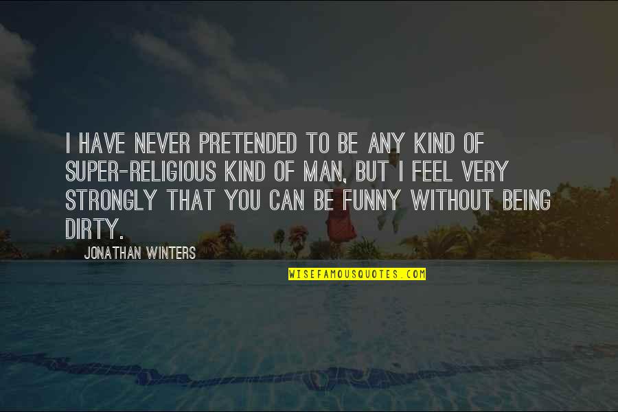 Being Funny Quotes By Jonathan Winters: I have never pretended to be any kind