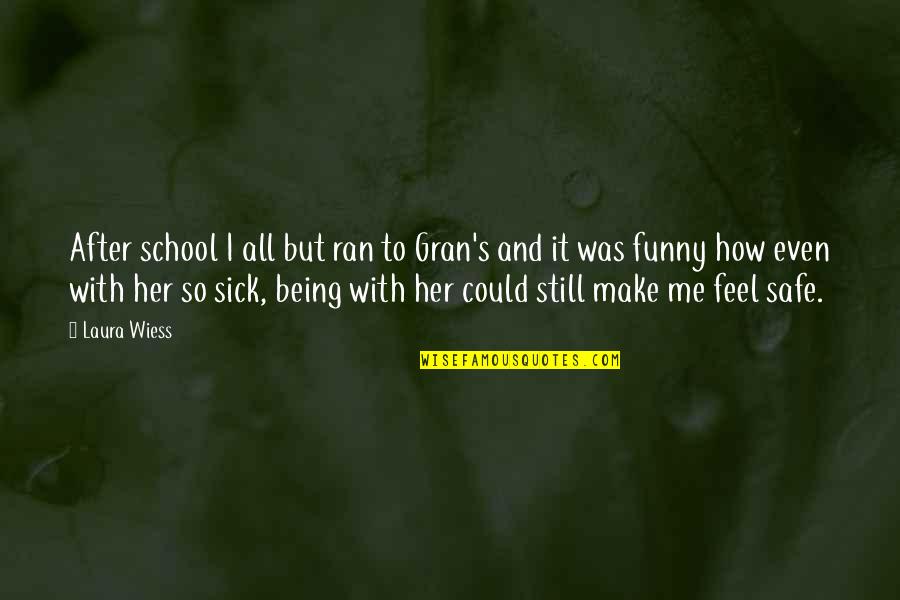 Being Funny Quotes By Laura Wiess: After school I all but ran to Gran's