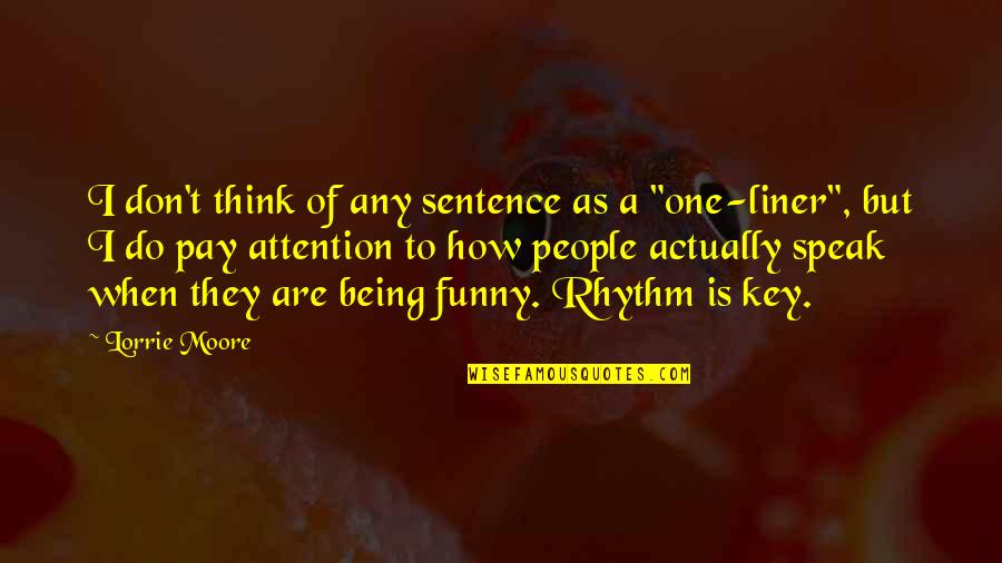 Being Funny Quotes By Lorrie Moore: I don't think of any sentence as a