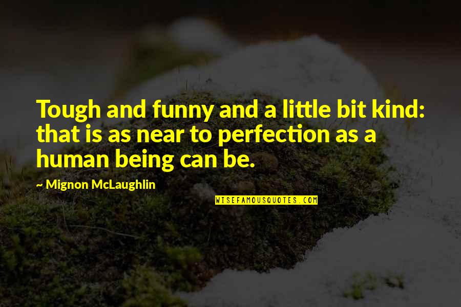 Being Funny Quotes By Mignon McLaughlin: Tough and funny and a little bit kind: