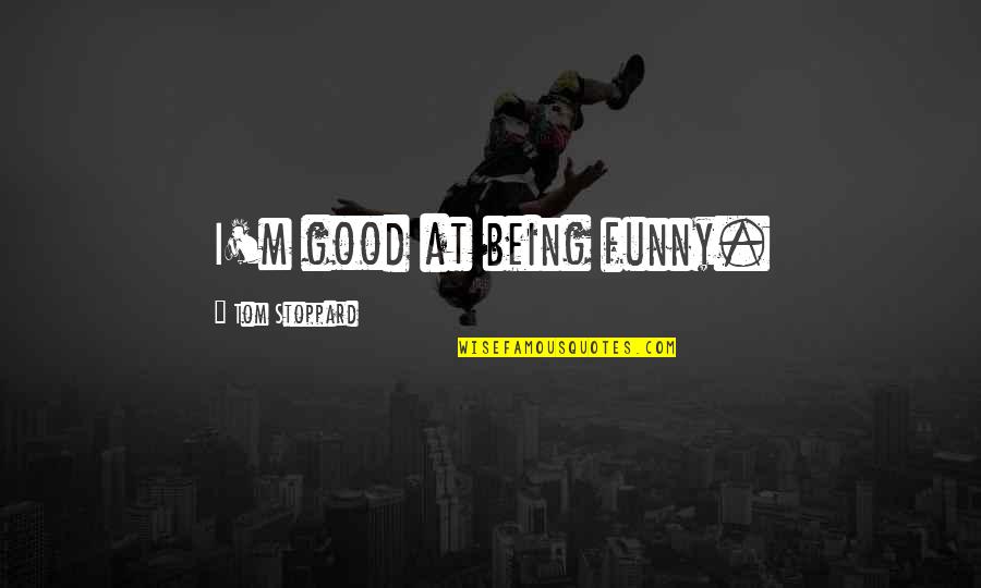 Being Funny Quotes By Tom Stoppard: I'm good at being funny.