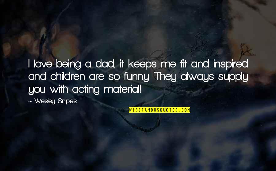 Being Funny Quotes By Wesley Snipes: I love being a dad, it keeps me