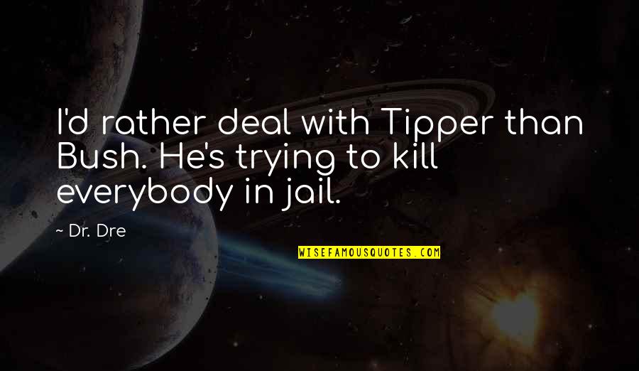 Being Funny Tumblr Quotes By Dr. Dre: I'd rather deal with Tipper than Bush. He's