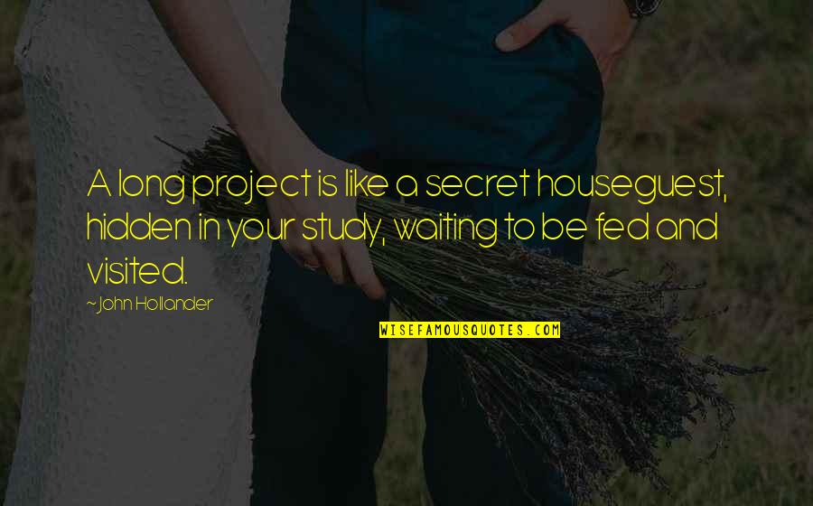 Being Funny Tumblr Quotes By John Hollander: A long project is like a secret houseguest,