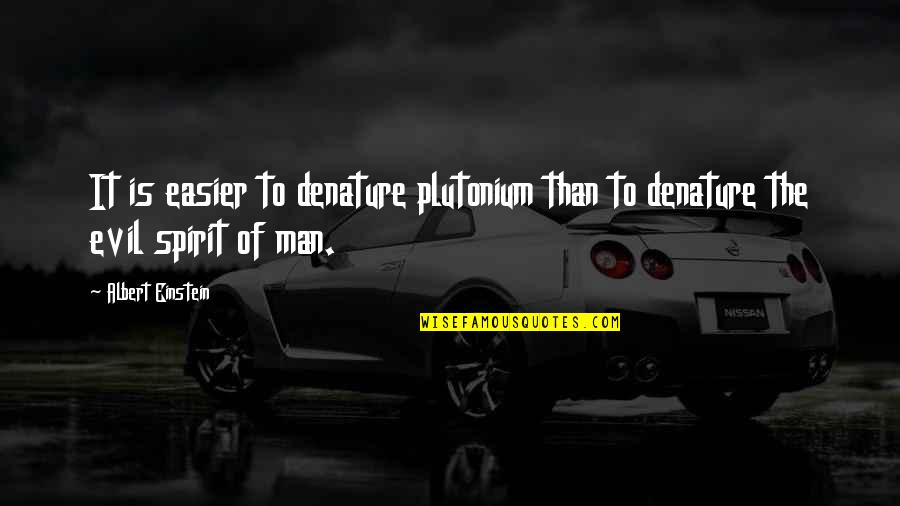 Being Funny With Friends Quotes By Albert Einstein: It is easier to denature plutonium than to