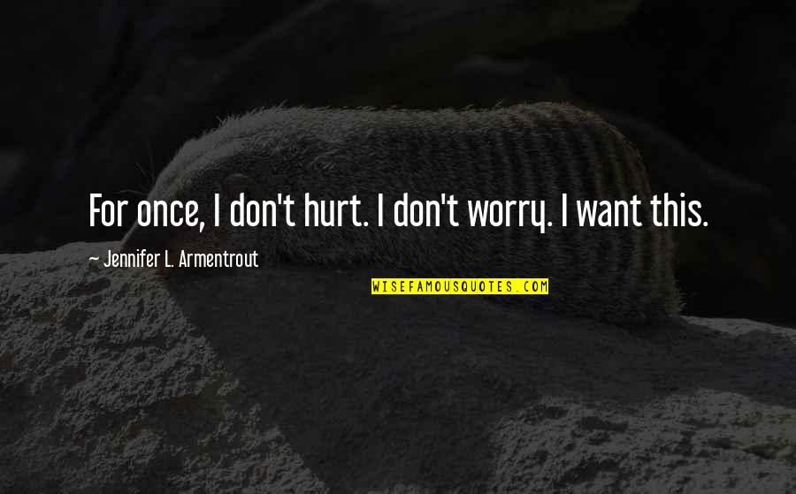 Being Gahaman Quotes By Jennifer L. Armentrout: For once, I don't hurt. I don't worry. Being Gahaman Quotes By Jennifer L. Armentrout: For once, I don't hurt. I don't worry.