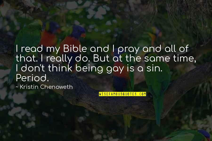 Being Gay Is Okay Quotes By Kristin Chenoweth: I read my Bible and I pray and