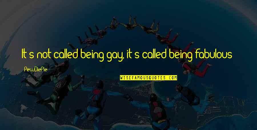 Being Gay Is Okay Quotes By PewDiePie: It's not called being gay, it's called being