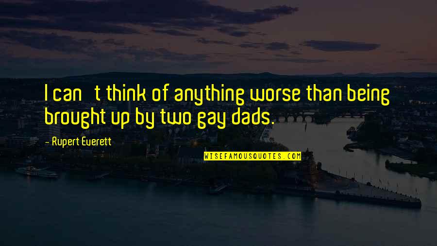 Being Gay Is Okay Quotes By Rupert Everett: I can't think of anything worse than being