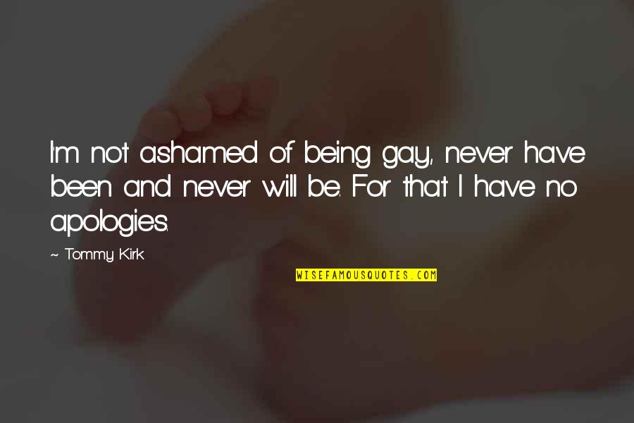 Being Gay Is Okay Quotes By Tommy Kirk: I'm not ashamed of being gay, never have
