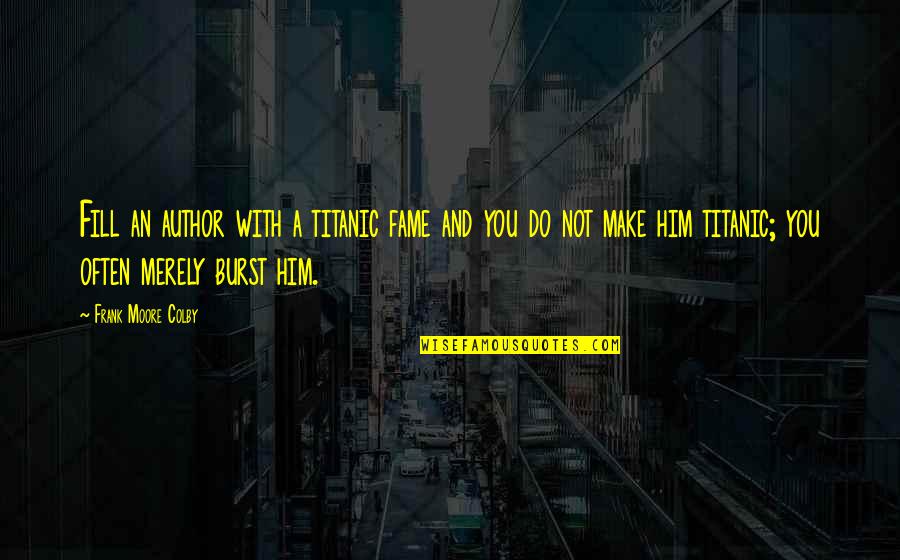 Being Generous With Your Time Quotes By Frank Moore Colby: Fill an author with a titanic fame and