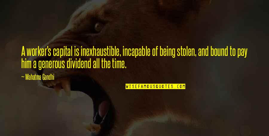 Being Generous With Your Time Quotes By Mahatma Gandhi: A worker's capital is inexhaustible, incapable of being