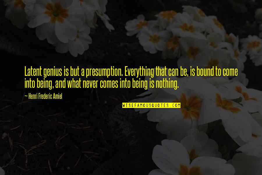 Being Genius Quotes By Henri Frederic Amiel: Latent genius is but a presumption. Everything that Being Genius Quotes By Henri Frederic Amiel: Latent genius is but a presumption. Everything that