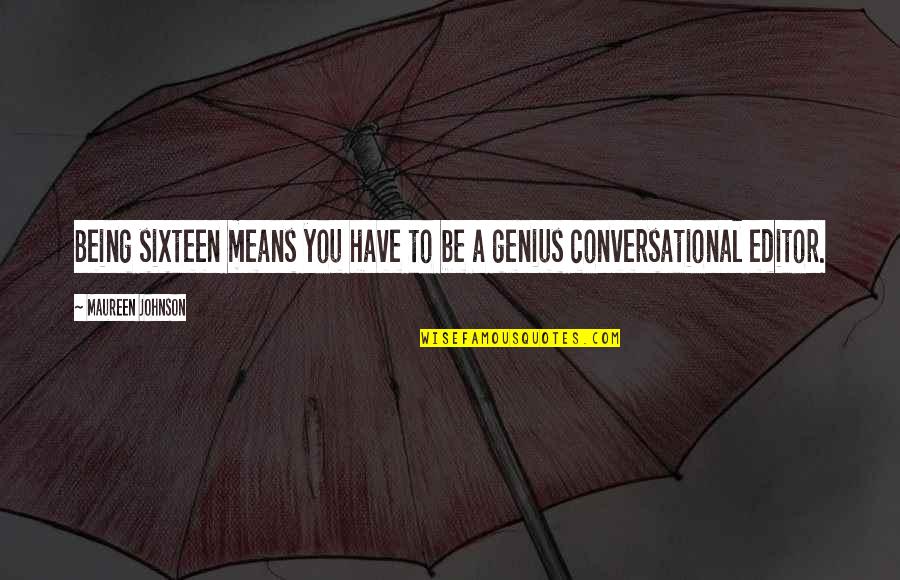 Being Genius Quotes By Maureen Johnson: Being sixteen means you have to be a Being Genius Quotes By Maureen Johnson: Being sixteen means you have to be a