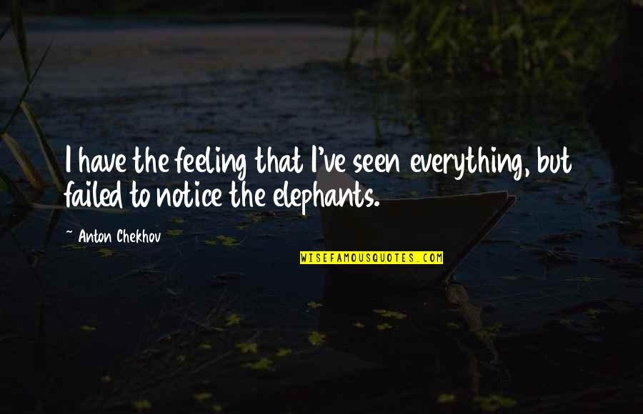 Being Genuine And Sincere Quotes By Anton Chekhov: I have the feeling that I've seen everything,