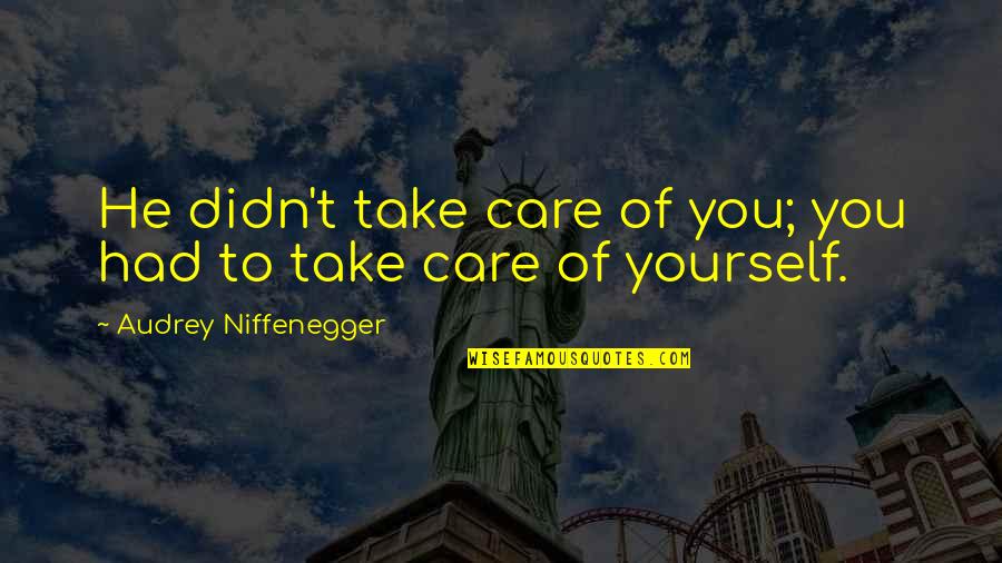 Being Genuine And Sincere Quotes By Audrey Niffenegger: He didn't take care of you; you had