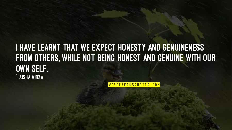 Being Genuine Quotes By Aisha Mirza: I have learnt that we expect honesty and