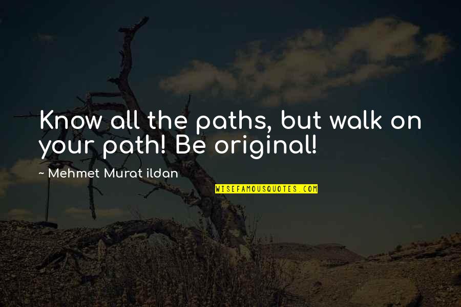 Being Genuine Quotes By Mehmet Murat Ildan: Know all the paths, but walk on your