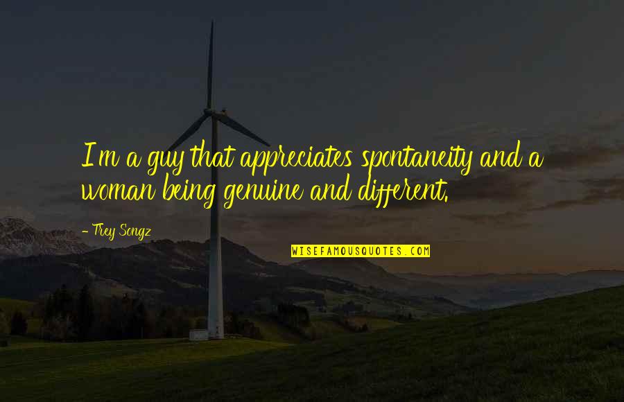 Being Genuine Quotes By Trey Songz: I'm a guy that appreciates spontaneity and a